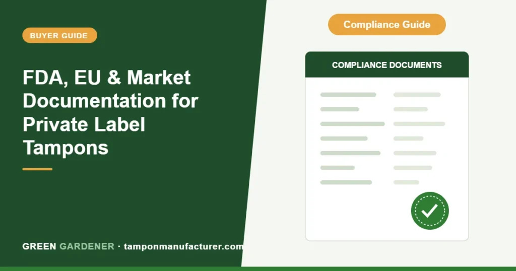 FDA, EU & Market Documentation for Private Label Tampons: What Buyers Should Prepare