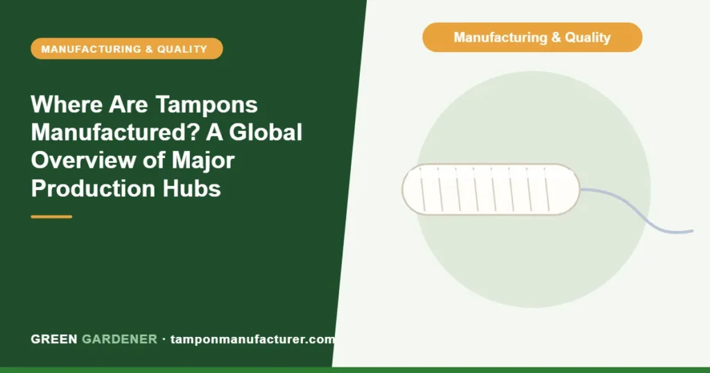 Where Are Tampons Manufactured? A Global Overview of Major Production Hubs